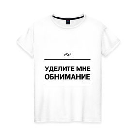 Женская футболка хлопок с принтом Уделите обнимание в Кировске, 100% хлопок | прямой крой, круглый вырез горловины, длина до линии бедер, слегка спущенное плечо | внимание | игра слов | обнимание | объятия | чувства