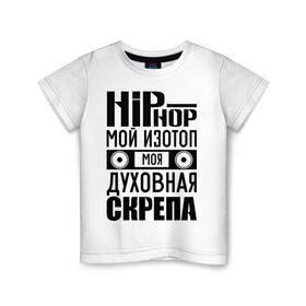 Детская футболка хлопок с принтом Хип хоп мой изотоп в Кировске, 100% хлопок | круглый вырез горловины, полуприлегающий силуэт, длина до линии бедер | хип хоп