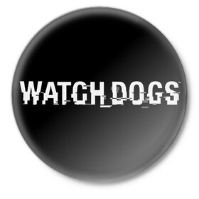 Значок с принтом Watch Dog в Кировске,  металл | круглая форма, металлическая застежка в виде булавки | 