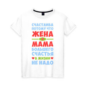 Женская футболка хлопок с принтом Счастливая жена и мама в Кировске, 100% хлопок | прямой крой, круглый вырез горловины, длина до линии бедер, слегка спущенное плечо | больше | жена | жизнь | мама | мать | много | счастье