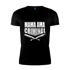 Мужская футболка премиум с принтом Mama ama criminal в Кировске, 92% хлопок, 8% лайкра | приталенный силуэт, круглый вырез ворота, длина до линии бедра, короткий рукав | Тематика изображения на принте: underground | баста