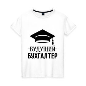 Женская футболка хлопок с принтом Будущий бухгалтер в Кировске, 100% хлопок | прямой крой, круглый вырез горловины, длина до линии бедер, слегка спущенное плечо | бухгалтеру | выпускник | главбух | студент