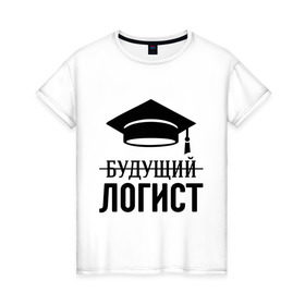 Женская футболка хлопок с принтом Будущий логист в Кировске, 100% хлопок | прямой крой, круглый вырез горловины, длина до линии бедер, слегка спущенное плечо | выпускник | логисту | студент
