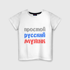 Детская футболка хлопок с принтом Простой русский мужик в Кировске, 100% хлопок | круглый вырез горловины, полуприлегающий силуэт, длина до линии бедер | man | russia | мужик | патриот | простой | россия | русский | рф