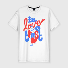 Мужская футболка премиум с принтом In love we trust в Кировске, 92% хлопок, 8% лайкра | приталенный силуэт, круглый вырез ворота, длина до линии бедра, короткий рукав | love | trust | вера | верить | любовь