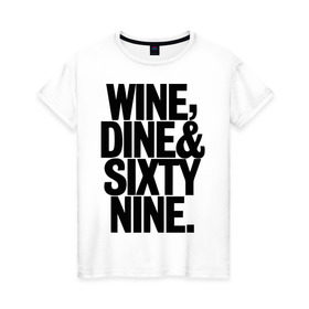 Женская футболка хлопок с принтом Wine, dine and sixty nine в Кировске, 100% хлопок | прямой крой, круглый вырез горловины, длина до линии бедер, слегка спущенное плечо | dine | nine | sixty | swag | wine