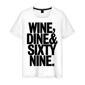 Мужская футболка хлопок с принтом Wine, dine and sixty nine в Кировске, 100% хлопок | прямой крой, круглый вырез горловины, длина до линии бедер, слегка спущенное плечо. | dine | nine | sixty | swag | wine