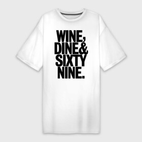 Платье-футболка хлопок с принтом Wine, dine and sixty nine в Кировске,  |  | dine | nine | sixty | swag | wine