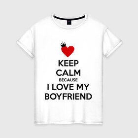 Женская футболка хлопок с принтом I love my boyfriend в Кировске, 100% хлопок | прямой крой, круглый вырез горловины, длина до линии бедер, слегка спущенное плечо | boyfriend | calm | keep | love | бойфренд | люблю | парень | сохраняй | спокойствие