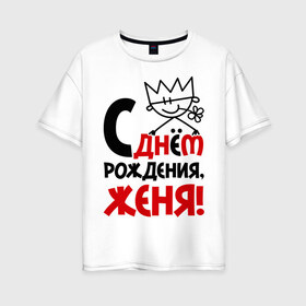 Женская футболка хлопок Oversize с принтом С днём рождения Женя! в Кировске, 100% хлопок | свободный крой, круглый ворот, спущенный рукав, длина до линии бедер
 | день | днем | евгений | женя | рождения