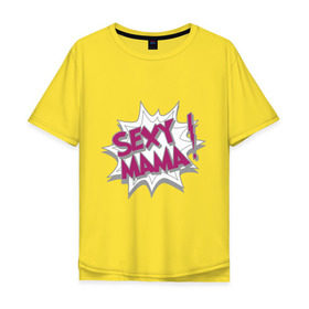 Мужская футболка хлопок Oversize с принтом Sexy mama в Кировске, 100% хлопок | свободный крой, круглый ворот, “спинка” длиннее передней части | mama | будущая | мама