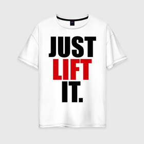 Женская футболка хлопок Oversize с принтом Just lift it (Просто подними ее) в Кировске, 100% хлопок | свободный крой, круглый ворот, спущенный рукав, длина до линии бедер
 | it | just | lift | подними | просто