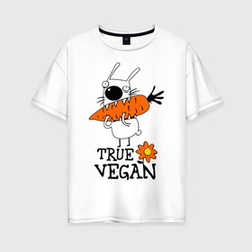 Женская футболка хлопок Oversize с принтом True vegan (истинный веган) в Кировске, 100% хлопок | свободный крой, круглый ворот, спущенный рукав, длина до линии бедер
 | carrot | flower | rabbit | true | vegan | веган | заяц | истинный | морковка | ролик | цветок | экология