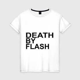 Женская футболка хлопок с принтом Death by flash в Кировске, 100% хлопок | прямой крой, круглый вырез горловины, длина до линии бедер, слегка спущенное плечо | flash