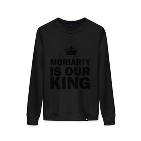 Женский свитшот хлопок с принтом Moriarty is our king в Кировске, 100% хлопок | прямой крой, круглый вырез, на манжетах и по низу широкая трикотажная резинка  | king | moriarty | our | король | мориарти | наш
