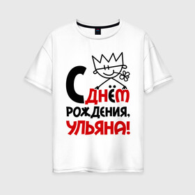 Женская футболка хлопок Oversize с принтом С днём рождения Ульяна в Кировске, 100% хлопок | свободный крой, круглый ворот, спущенный рукав, длина до линии бедер
 | день | днем | корона | рождения | ульяна | уля