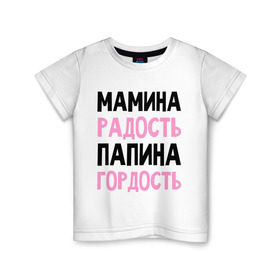 Детская футболка хлопок с принтом Мамина радость, папина гордость в Кировске, 100% хлопок | круглый вырез горловины, полуприлегающий силуэт, длина до линии бедер | 