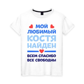 Женская футболка хлопок с принтом Мой любимый Костя в Кировске, 100% хлопок | прямой крой, круглый вырез горловины, длина до линии бедер, слегка спущенное плечо | 
