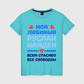 Женская футболка хлопок с принтом Мой любимый Руслан в Кировске, 100% хлопок | прямой крой, круглый вырез горловины, длина до линии бедер, слегка спущенное плечо | все свободны | всем спасибо