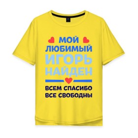 Мужская футболка хлопок Oversize с принтом Мой любимый Игорь в Кировске, 100% хлопок | свободный крой, круглый ворот, “спинка” длиннее передней части | 