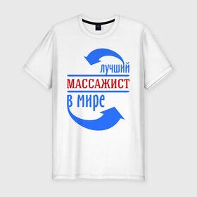 Мужская футболка премиум с принтом Лучший массажист в мире в Кировске, 92% хлопок, 8% лайкра | приталенный силуэт, круглый вырез ворота, длина до линии бедра, короткий рукав | 