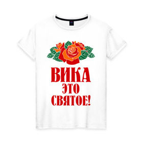Женская футболка хлопок с принтом Вика - это святое в Кировске, 100% хлопок | прямой крой, круглый вырез горловины, длина до линии бедер, слегка спущенное плечо | вика | виктория | розы | цветочки | это святое