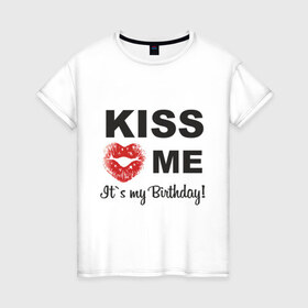 Женская футболка хлопок с принтом Kiss me в Кировске, 100% хлопок | прямой крой, круглый вырез горловины, длина до линии бедер, слегка спущенное плечо | happy birthday | день рождения | подарки. торт | праздники | хэппи бездэй