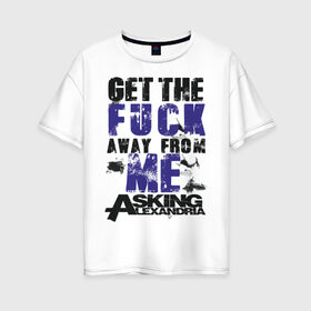 Женская футболка хлопок Oversize с принтом Asking Alexandria в Кировске, 100% хлопок | свободный крой, круглый ворот, спущенный рукав, длина до линии бедер
 | alexandria | asking | away | from | get