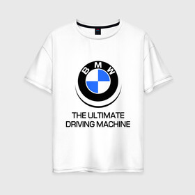 Женская футболка хлопок Oversize с принтом BMW Driving Machine в Кировске, 100% хлопок | свободный крой, круглый ворот, спущенный рукав, длина до линии бедер
 | bmw | driving | machine | ultimate