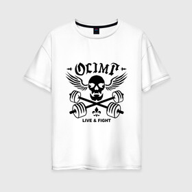 Женская футболка хлопок Oversize с принтом Olimp live&fight в Кировске, 100% хлопок | свободный крой, круглый ворот, спущенный рукав, длина до линии бедер
 | olimp | гантели | кости | спорт | черепа