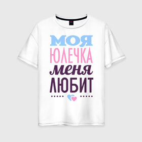 Женская футболка хлопок Oversize с принтом Юлечка меня любит в Кировске, 100% хлопок | свободный крой, круглый ворот, спущенный рукав, длина до линии бедер
 | love | любовь | сердечки | чувства | юлия | юля