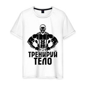Мужская футболка хлопок с принтом Тренируй тело в Кировске, 100% хлопок | прямой крой, круглый вырез горловины, длина до линии бедер, слегка спущенное плечо. | мощь | сила | спорт | тренируй тело