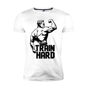 Мужская футболка премиум с принтом Train hard (тренируйся усердно) в Кировске, 92% хлопок, 8% лайкра | приталенный силуэт, круглый вырез ворота, длина до линии бедра, короткий рукав | hard | train | спорт | тренируйся | усердно