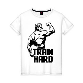 Женская футболка хлопок с принтом Train hard (тренируйся усердно) в Кировске, 100% хлопок | прямой крой, круглый вырез горловины, длина до линии бедер, слегка спущенное плечо | hard | train | спорт | тренируйся | усердно