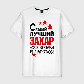 Мужская футболка премиум с принтом Самый лучший Захар в Кировске, 92% хлопок, 8% лайкра | приталенный силуэт, круглый вырез ворота, длина до линии бедра, короткий рукав | времен | захар | народов | самый лучший