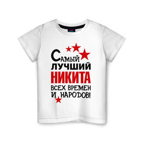 Детская футболка хлопок с принтом Самый лучший Никита в Кировске, 100% хлопок | круглый вырез горловины, полуприлегающий силуэт, длина до линии бедер | времен | народов | никита | самый лучший