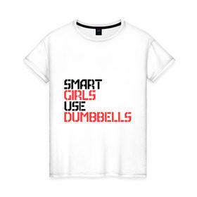 Женская футболка хлопок с принтом Smart girls use dumbbels в Кировске, 100% хлопок | прямой крой, круглый вырез горловины, длина до линии бедер, слегка спущенное плечо | 