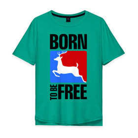 Мужская футболка хлопок Oversize с принтом Born to be free в Кировске, 100% хлопок | свободный крой, круглый ворот, “спинка” длиннее передней части | born | free | олень | рожден | свобода | свободный