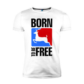 Мужская футболка премиум с принтом Born to be free в Кировске, 92% хлопок, 8% лайкра | приталенный силуэт, круглый вырез ворота, длина до линии бедра, короткий рукав | Тематика изображения на принте: born | free | олень | рожден | свобода | свободный