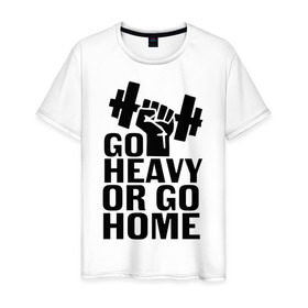 Мужская футболка хлопок с принтом Go heavy or go home в Кировске, 100% хлопок | прямой крой, круглый вырез горловины, длина до линии бедер, слегка спущенное плечо. | go | go home | heavy