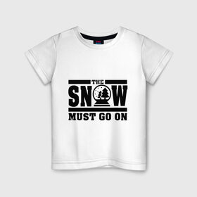 Детская футболка хлопок с принтом The snow must go on в Кировске, 100% хлопок | круглый вырез горловины, полуприлегающий силуэт, длина до линии бедер | Тематика изображения на принте: must go on | show | снег