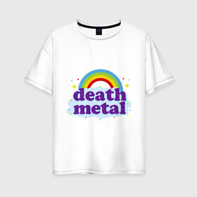 Женская футболка хлопок Oversize с принтом Rainbow death metal в Кировске, 100% хлопок | свободный крой, круглый ворот, спущенный рукав, длина до линии бедер
 | будь металистом | волшебство | метал | музыка | оставайся рокером | прикол | радуга | рок | рокерам