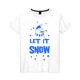 Женская футболка хлопок с принтом Снеговик Let it snow в Кировске, 100% хлопок | прямой крой, круглый вырез горловины, длина до линии бедер, слегка спущенное плечо | cнеговик | let it snow | зима | новый год | снег