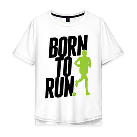 Мужская футболка хлопок Oversize с принтом Рожден для бега в Кировске, 100% хлопок | свободный крой, круглый ворот, “спинка” длиннее передней части | born to run | run | бегать | рожден | рожден бежать