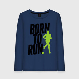 Женский лонгслив хлопок с принтом Рожден для бега в Кировске, 100% хлопок |  | born to run | run | бегать | рожден | рожден бежать