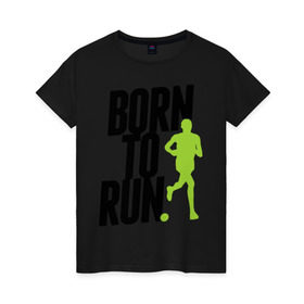 Женская футболка хлопок с принтом Рожден для бега в Кировске, 100% хлопок | прямой крой, круглый вырез горловины, длина до линии бедер, слегка спущенное плечо | Тематика изображения на принте: born to run | run | бегать | рожден | рожден бежать