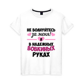 Женская футболка хлопок с принтом Я в надежных Вовкиных руках в Кировске, 100% хлопок | прямой крой, круглый вырез горловины, длина до линии бедер, слегка спущенное плечо | 