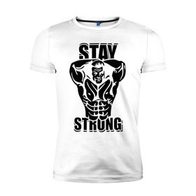 Мужская футболка премиум с принтом Stay strong в Кировске, 92% хлопок, 8% лайкра | приталенный силуэт, круглый вырез ворота, длина до линии бедра, короткий рукав | 