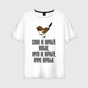 Женская футболка хлопок Oversize с принтом Слово не воробей в Кировске, 100% хлопок | свободный крой, круглый ворот, спущенный рукав, длина до линии бедер
 | 