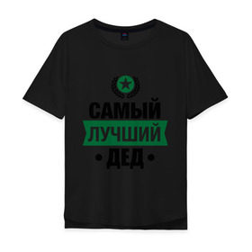 Мужская футболка хлопок Oversize с принтом Самый лучший дед в Кировске, 100% хлопок | свободный крой, круглый ворот, “спинка” длиннее передней части | 23 февраля | дед | мужчинам | парню | подарок | самый лучший